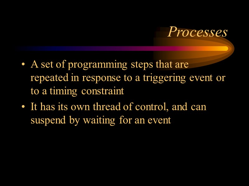 Processes A set of programming steps that are repeated in response to a triggering